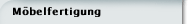 M&ouml;belfertigung