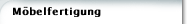 M&ouml;belfertigung